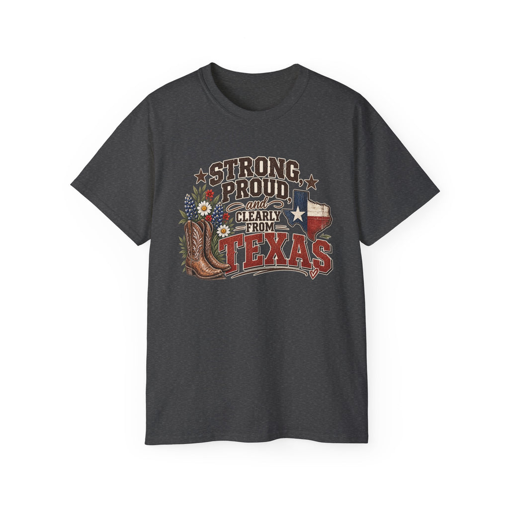 Strong, Proud & Clearly From Texas Tee 🤠