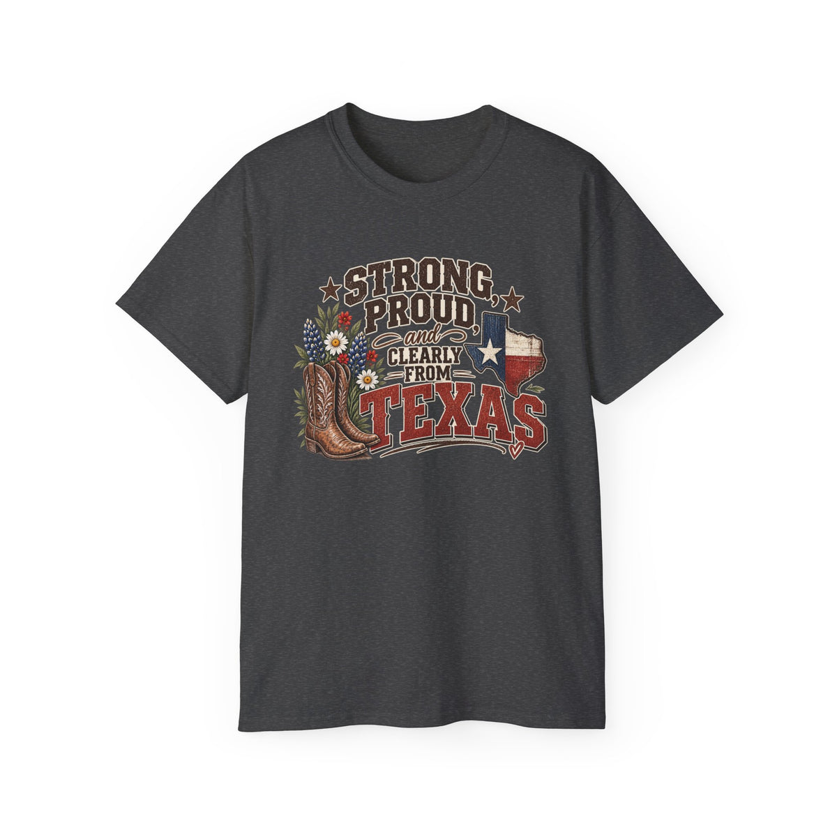 Strong, Proud & Clearly From Texas Tee 🤠