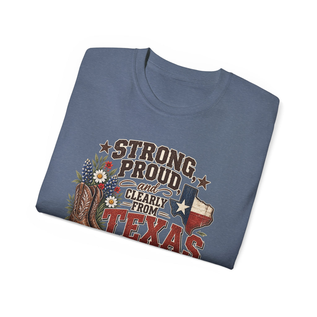 Strong, Proud & Clearly From Texas Tee 🤠