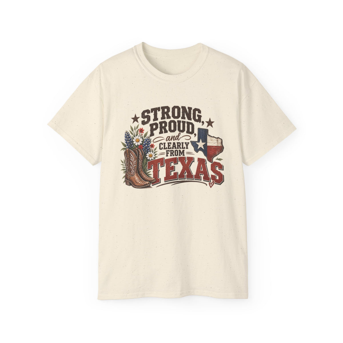Strong, Proud & Clearly From Texas Tee 🤠