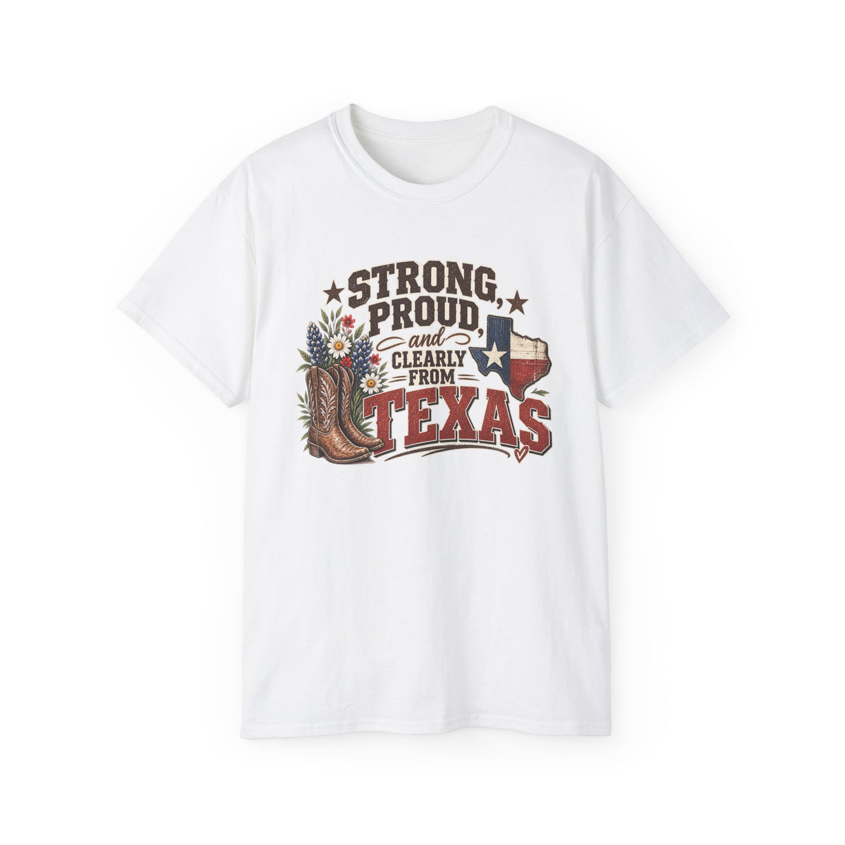 Strong, Proud & Clearly From Texas Tee 🤠