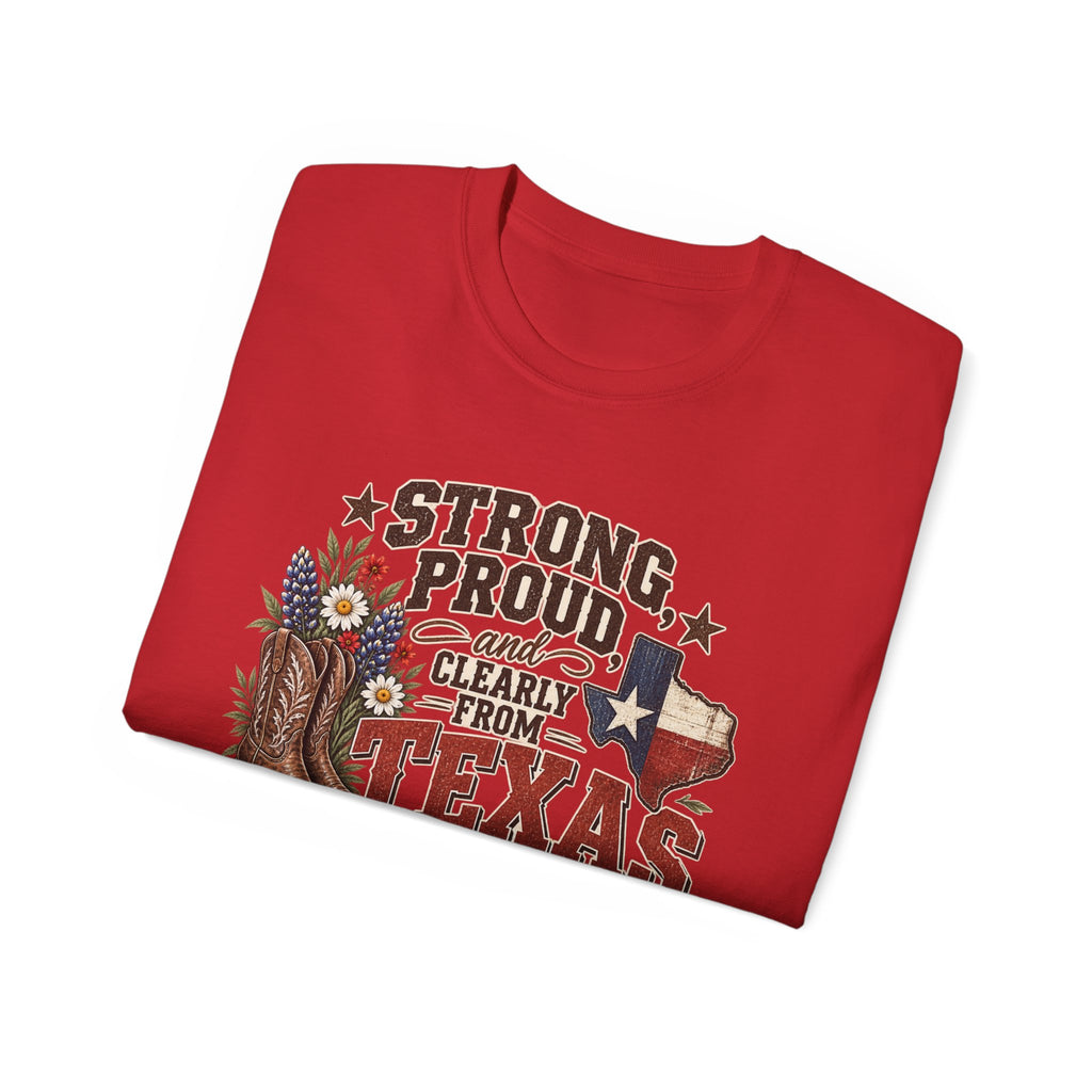 Strong, Proud & Clearly From Texas Tee 🤠