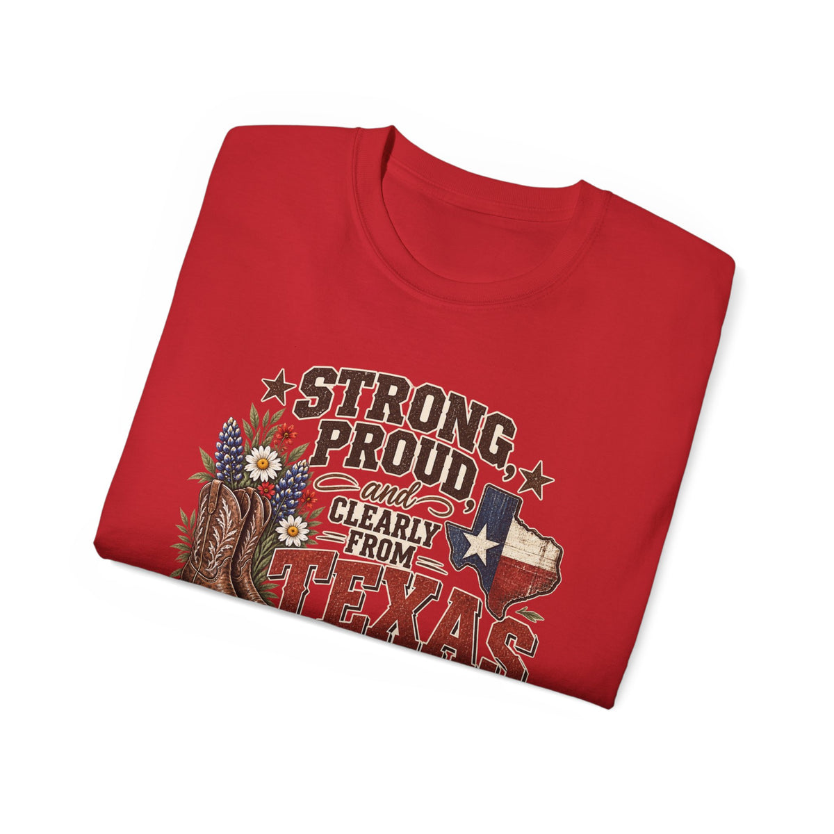 Strong, Proud & Clearly From Texas Tee 🤠