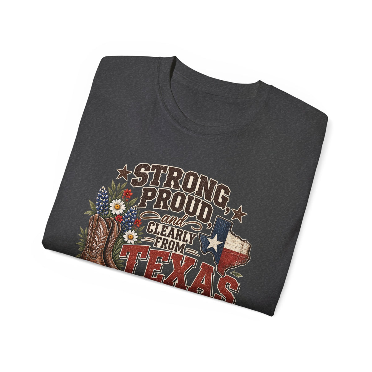 Strong, Proud & Clearly From Texas Tee 🤠