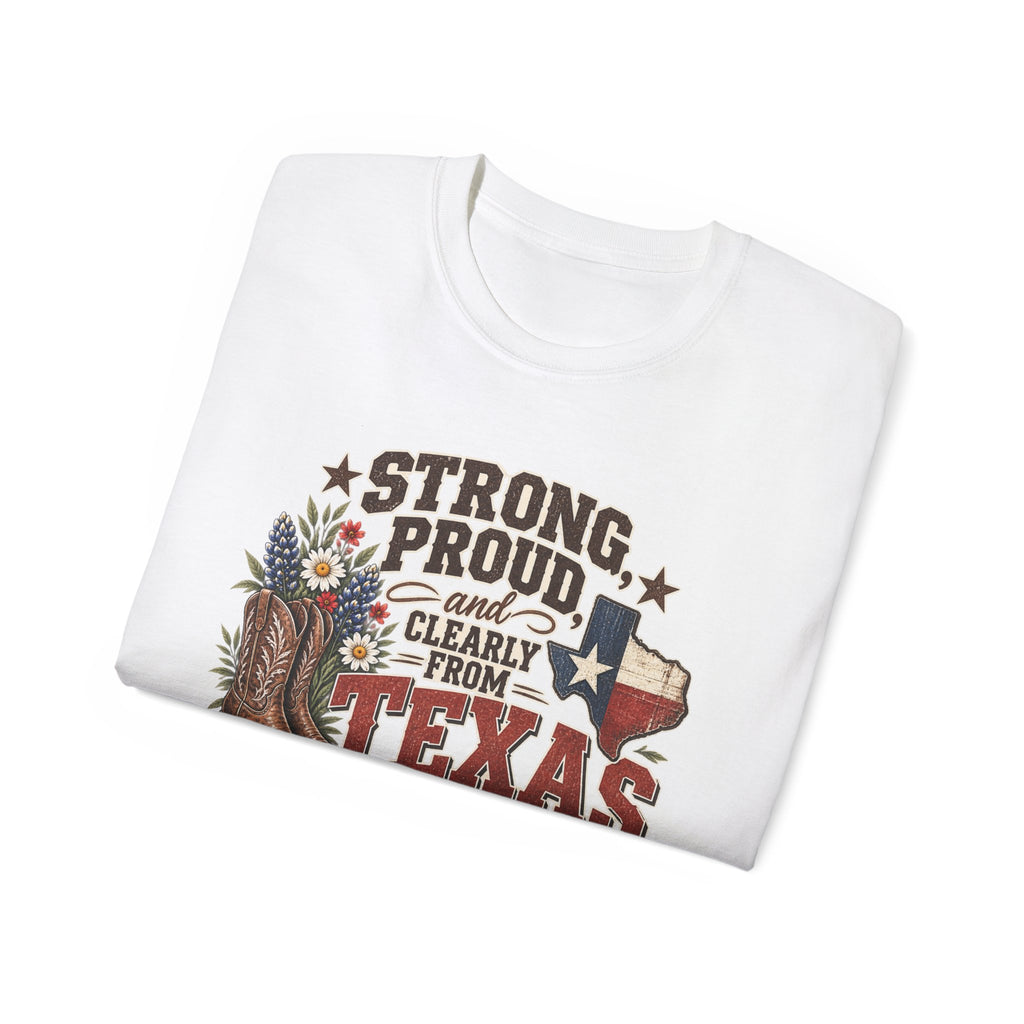 Strong, Proud & Clearly From Texas Tee 🤠