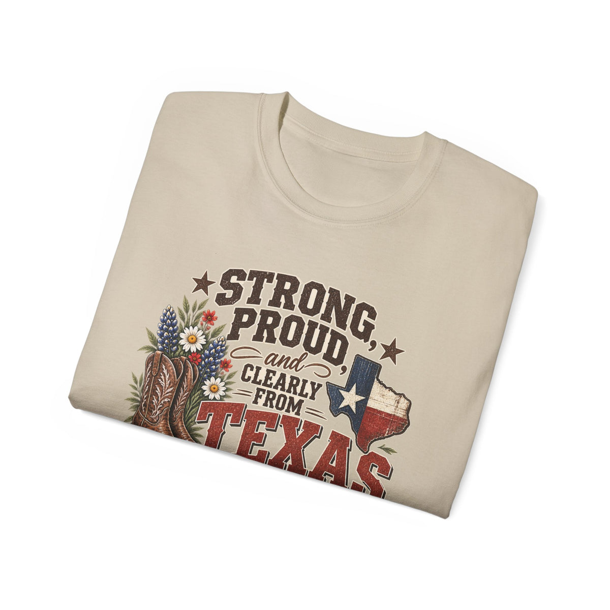 Strong, Proud & Clearly From Texas Tee 🤠