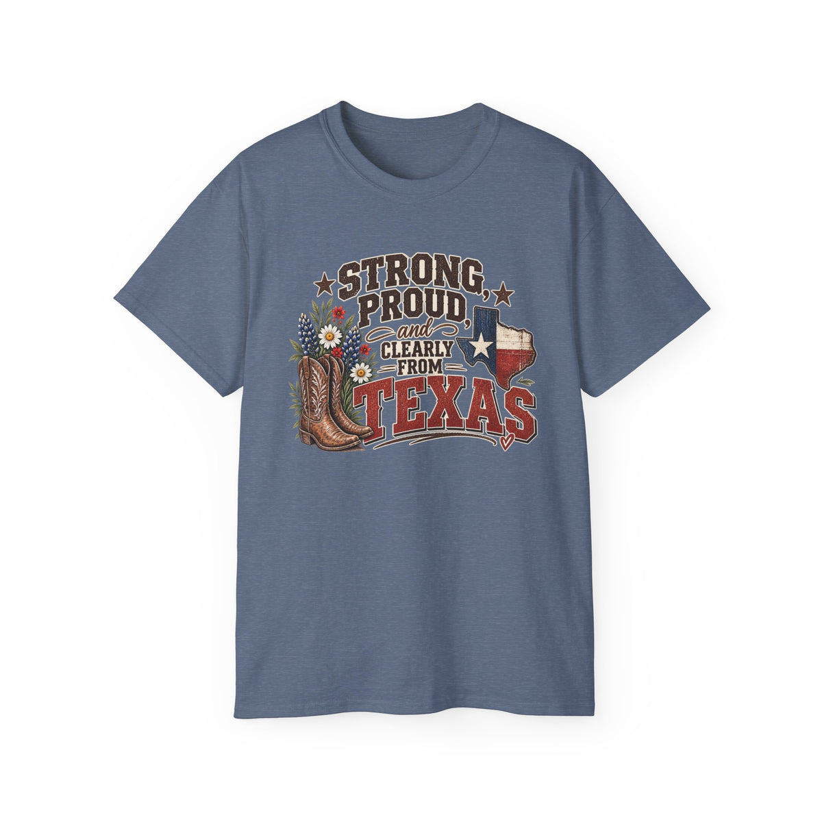 Strong, Proud & Clearly From Texas Tee 🤠